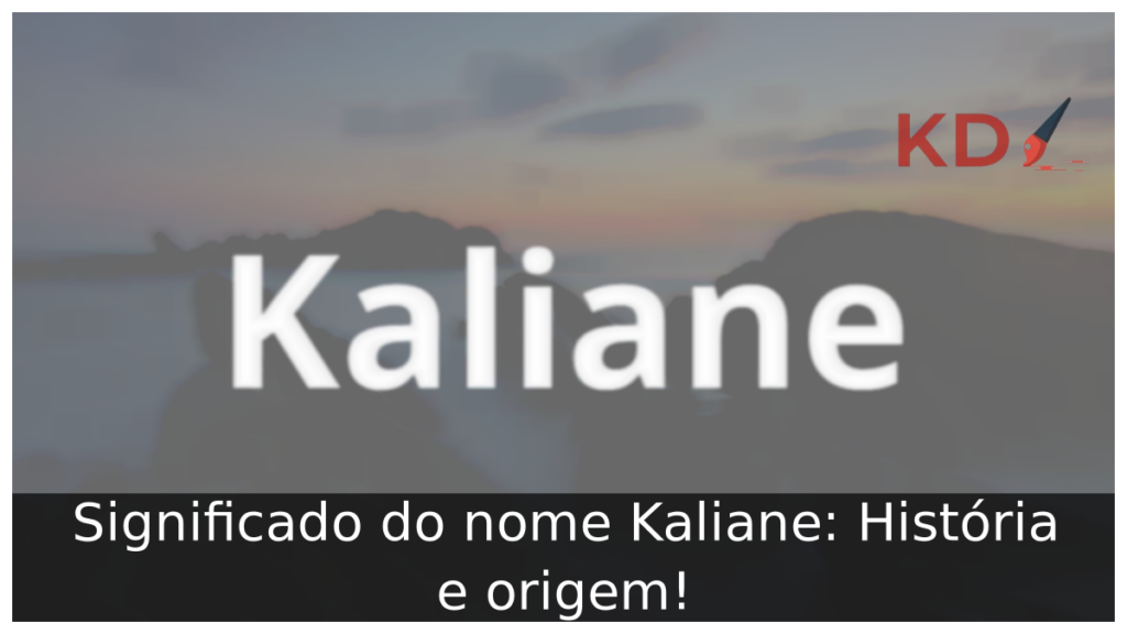 Significado do nome Kaliane: História e origem! 1 Significado do nome Kaliane