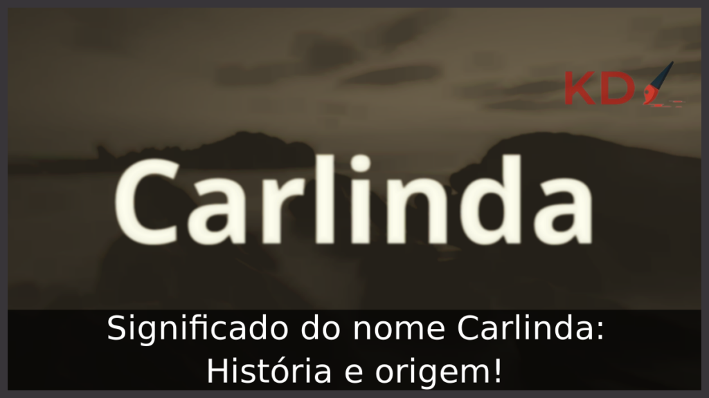 Significado do nome Carlinda: História e origem! 1 Significado do nome Carlinda
