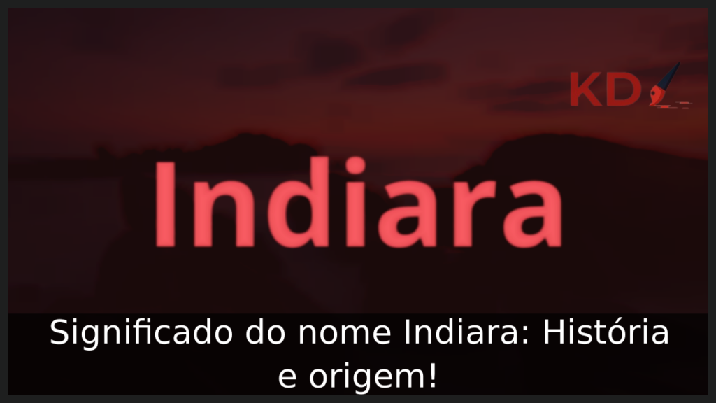 Significado do nome Indiara: História e origem! 1 Significado do nome Indiara