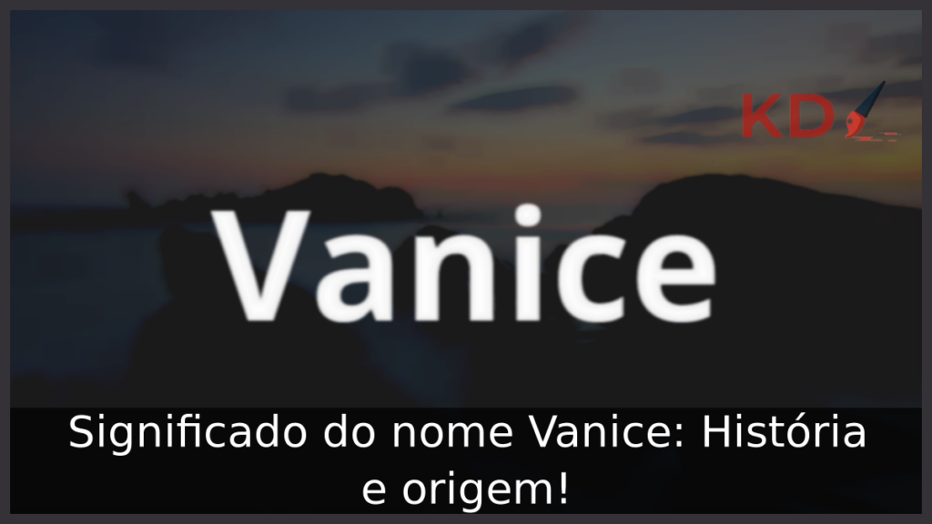 Significado do nome Vanice: História e origem! 1 Significado do nome Vanice