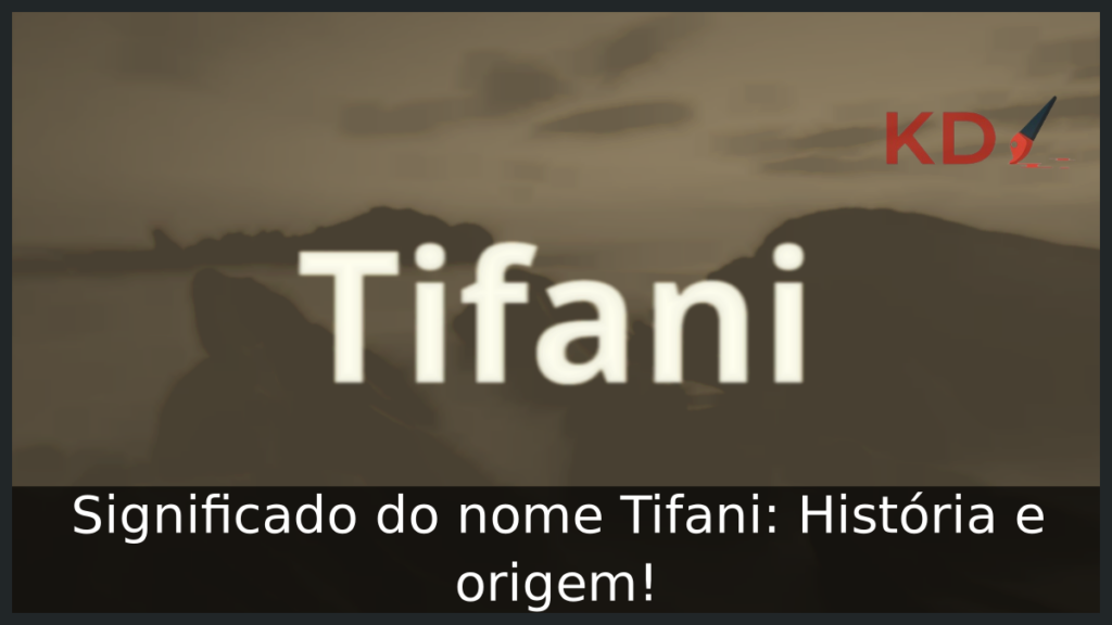 Significado do nome Tifani: História e origem! 1 Significado do nome Tifani