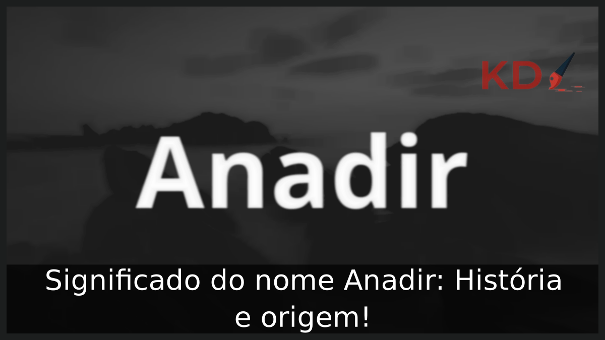 Significado do nome Anadir: História e origem! 9 Significado do nome Anadir