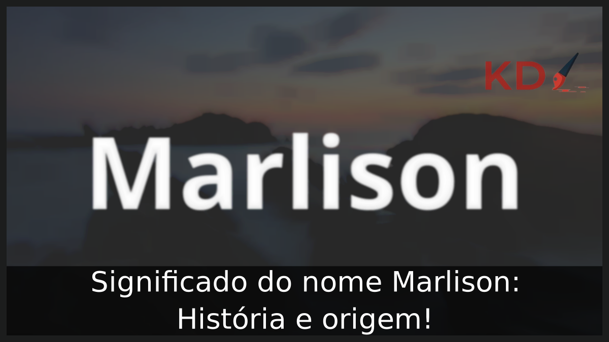 Significado do nome Marlison: História e origem! 1 Significado do nome Marlison