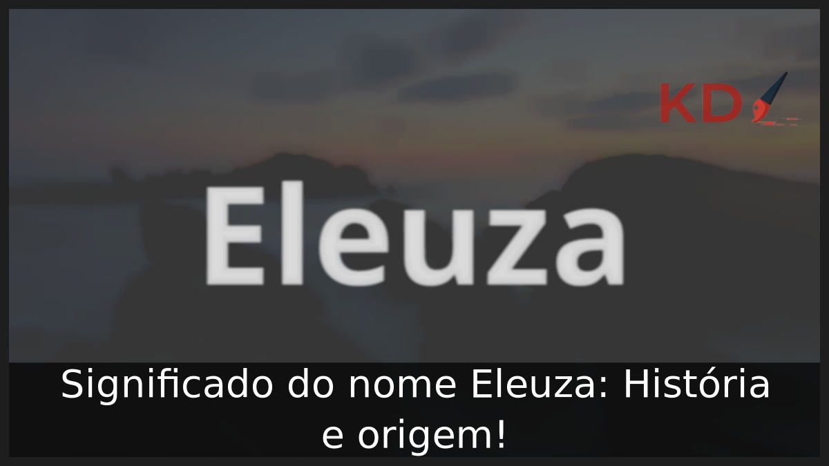 Significado do nome Eleuza: História e origem! 10 Significado do nome Eleuza