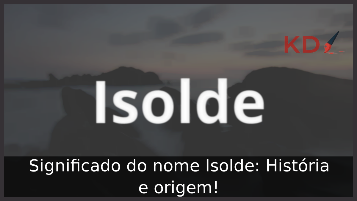 Significado do nome Isolde: História e origem! 3 Significado do nome Isolde