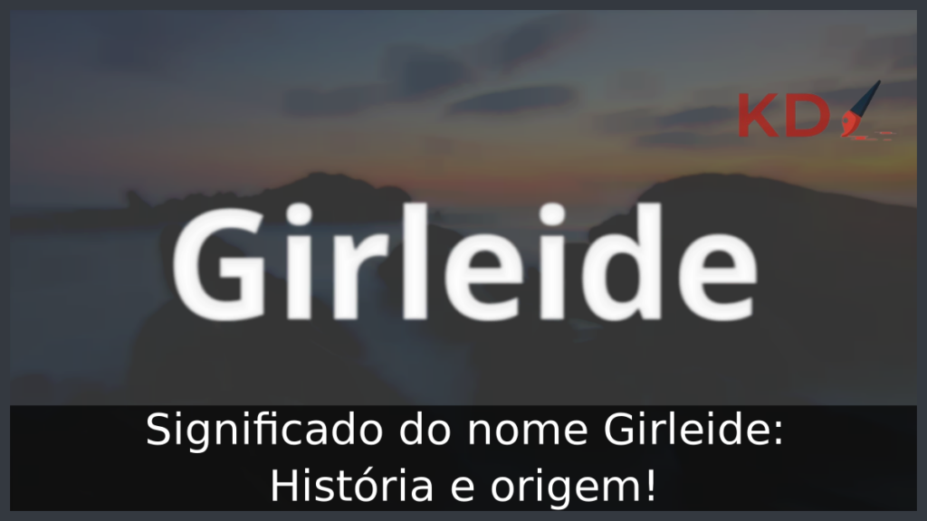 Significado do nome Girleide: História e origem! 1 Significado do nome Girleide