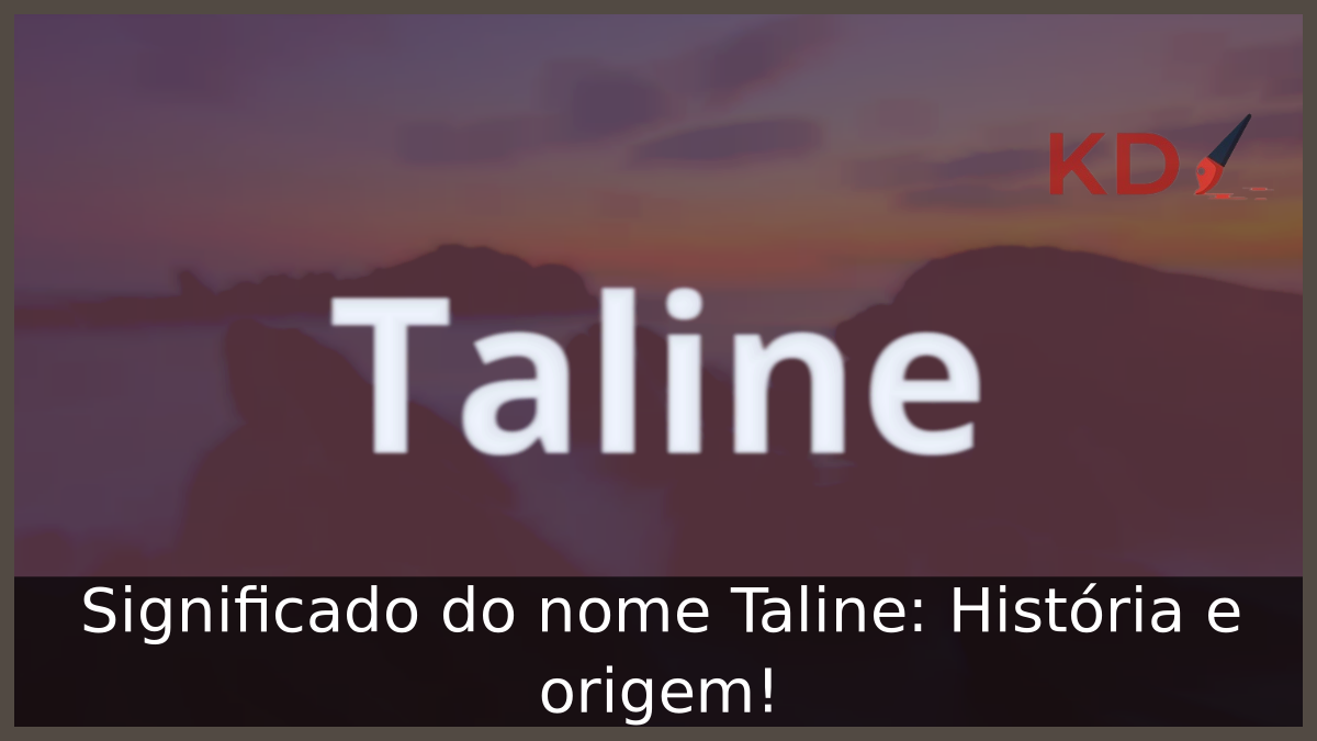 Significado do nome Taline: História e origem! 10 Significado do nome Taline