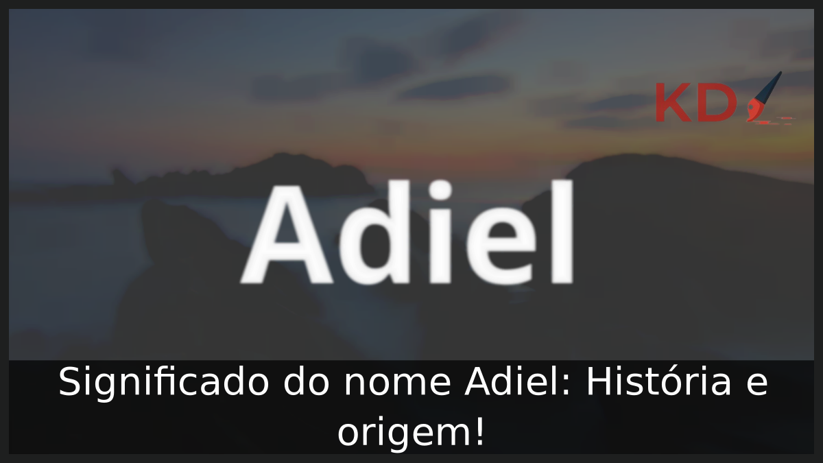 Significado do nome Adiel: História e origem! 5 Significado do nome Adiel