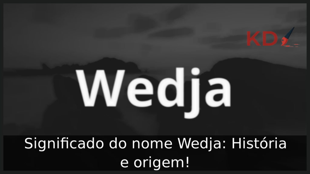 Significado do nome Wedja: História e origem! 1 Significado do nome Wedja
