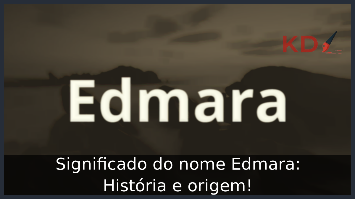 Significado do nome Edmara: História e origem! 6 Significado do nome Edmara