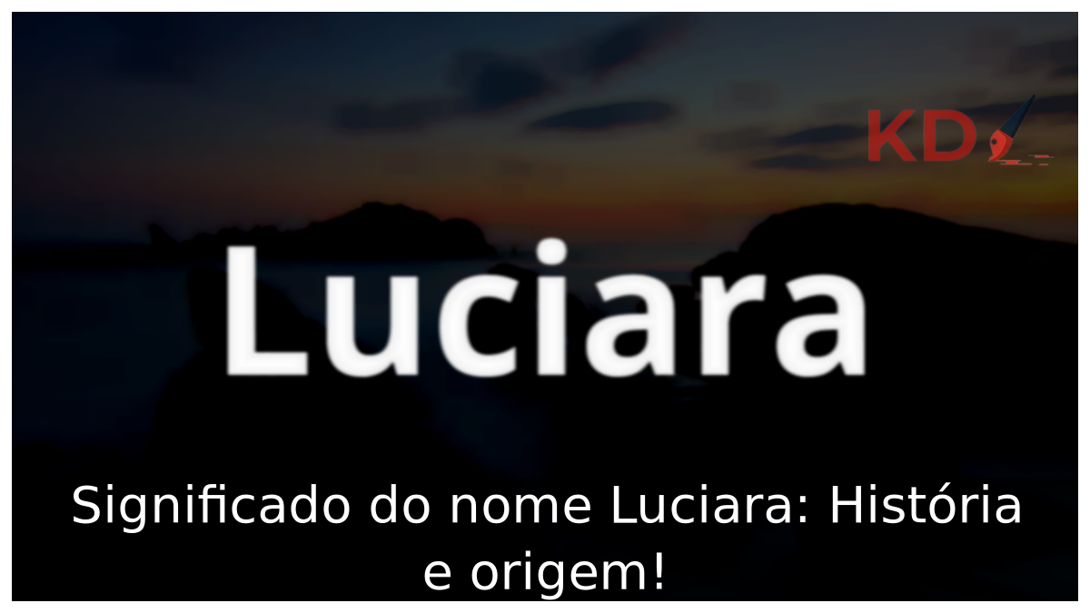 Significado do nome Luciara: História e origem! 12 Significado do nome Luciara