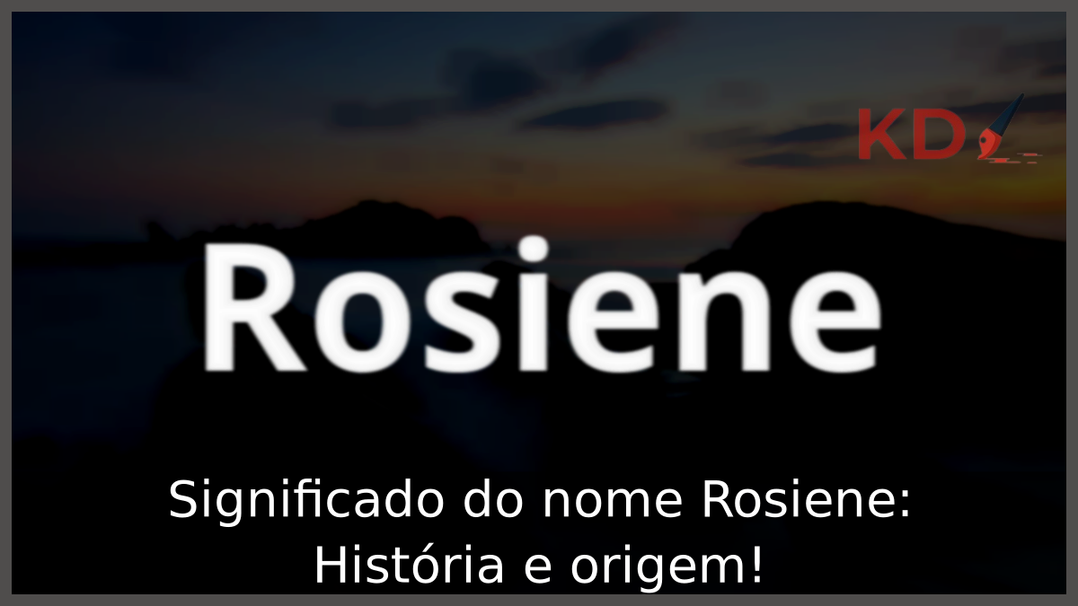 Significado do nome Rosiene: História e origem! 11 Significado do nome Rosiene