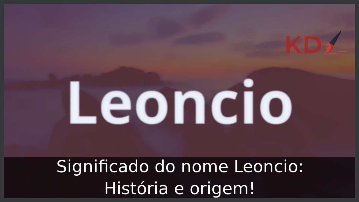 Significado do nome Leoncio: História e origem! 1 Significado do nome Leoncio