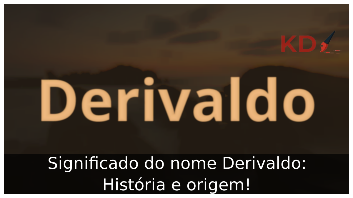 Significado do nome Derivaldo: História e origem! 9 Significado do nome Derivaldo