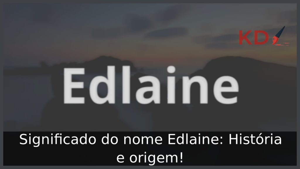 Significado do nome Edlaine: História e origem! 1 Significado do nome Edlaine