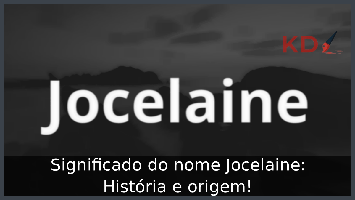 Significado do nome Jocelaine: História e origem! 5 Significado do nome Jocelaine