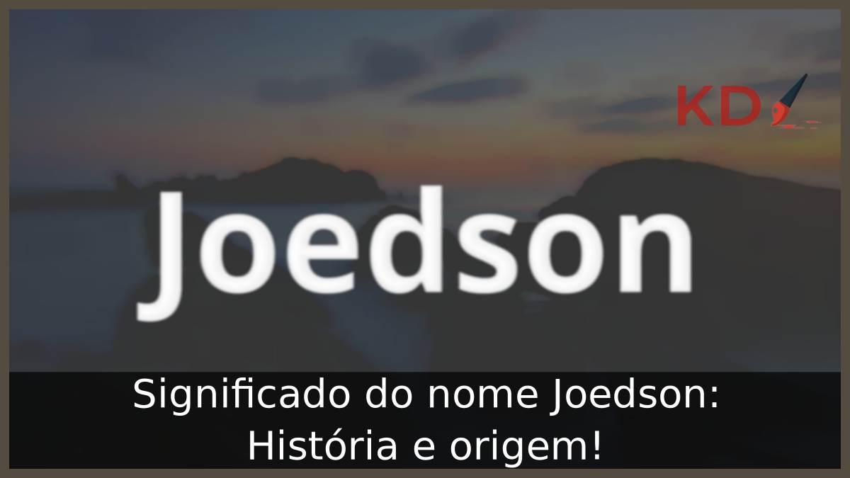 Significado do nome Joedson: História e origem! 12 Significado do nome Joedson