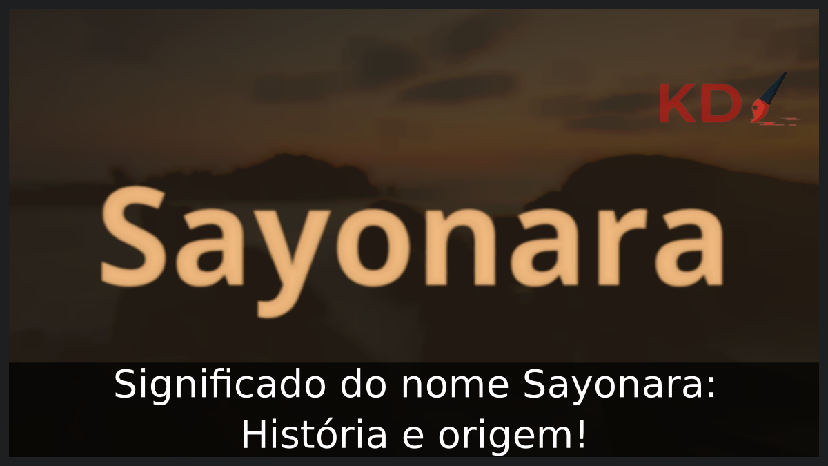Significado do nome Sayonara: História e origem! 11 Significado do nome Sayonara