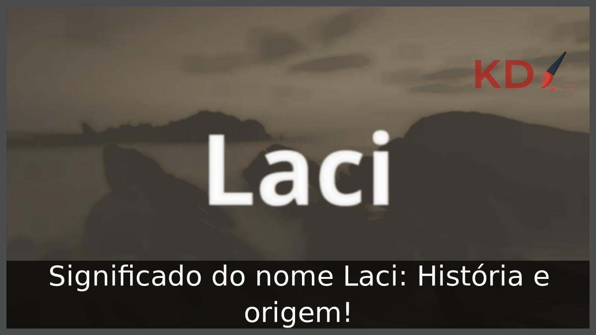 Significado do nome Laci: História e origem! 10 Significado do nome Laci