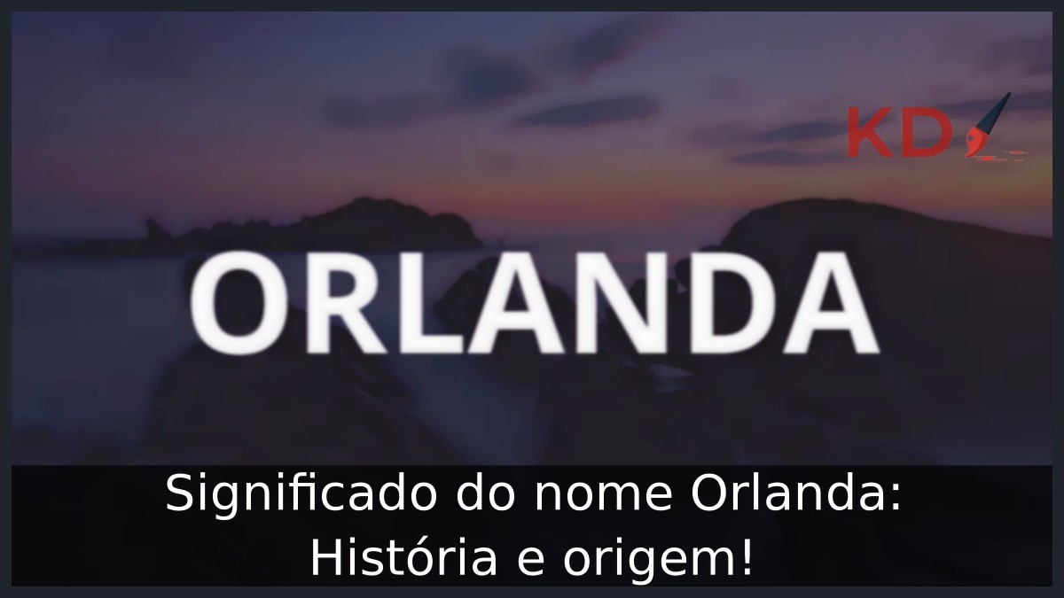 Significado do nome Orlanda: História e origem! 1 Significado do nome Orlanda: História e origem!