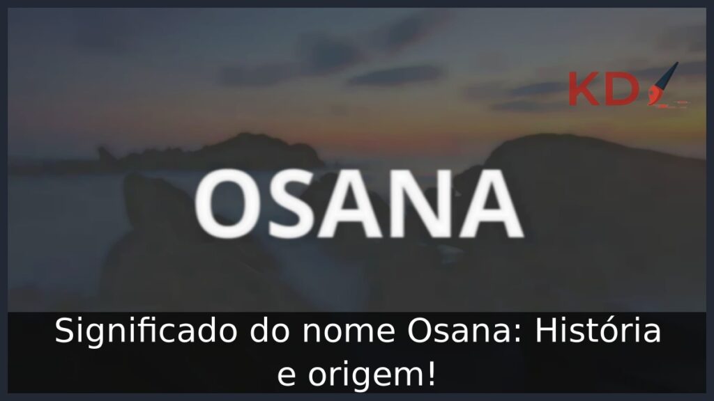 Significado do nome Osana: História e origem! 1 Significado do nome Osana: História e origem!