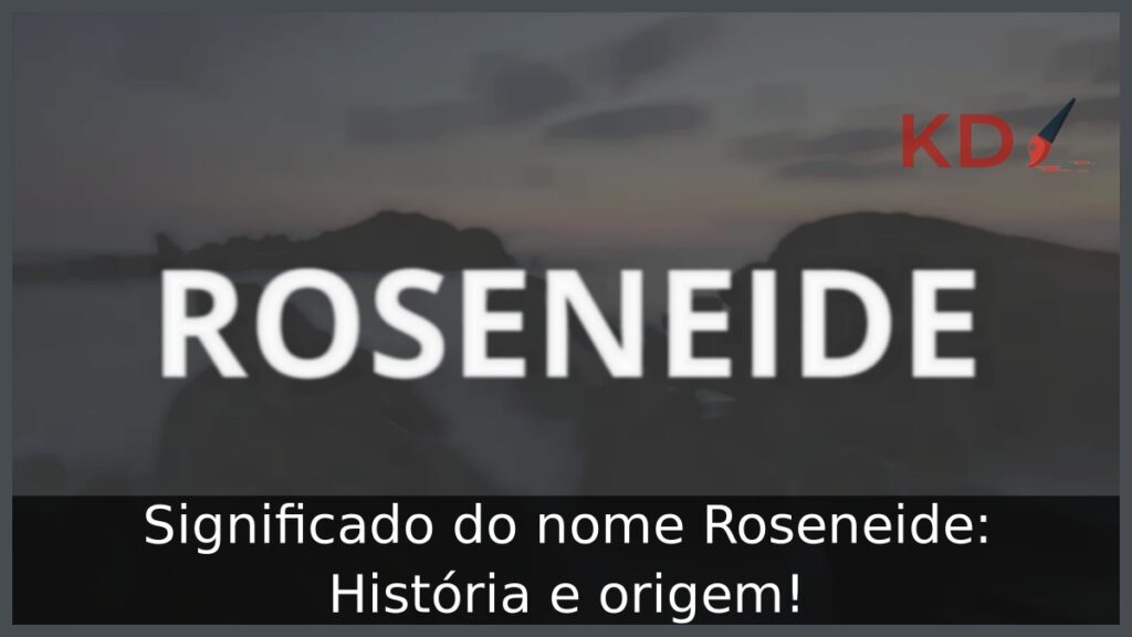Significado do nome Roseneide: História e origem! 1 Significado do nome Roseneide: História e origem!