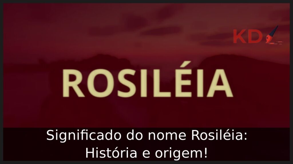 Significado do nome Rosiléia: História e origem!