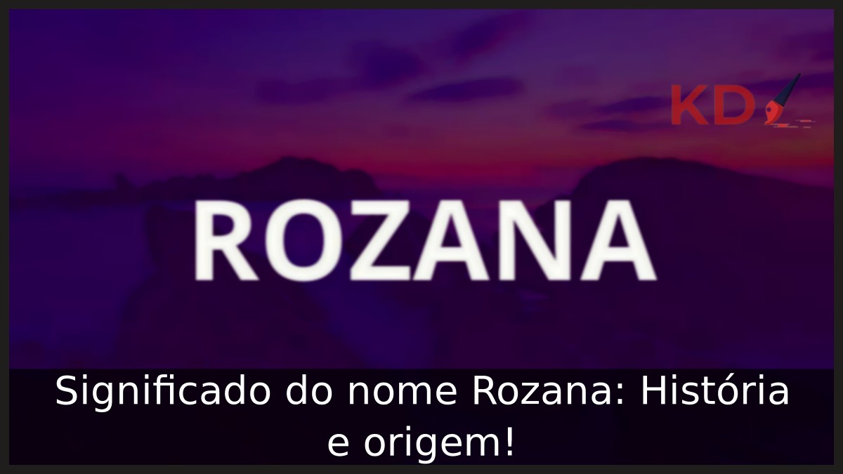 Significado do nome Rozana: História e origem!