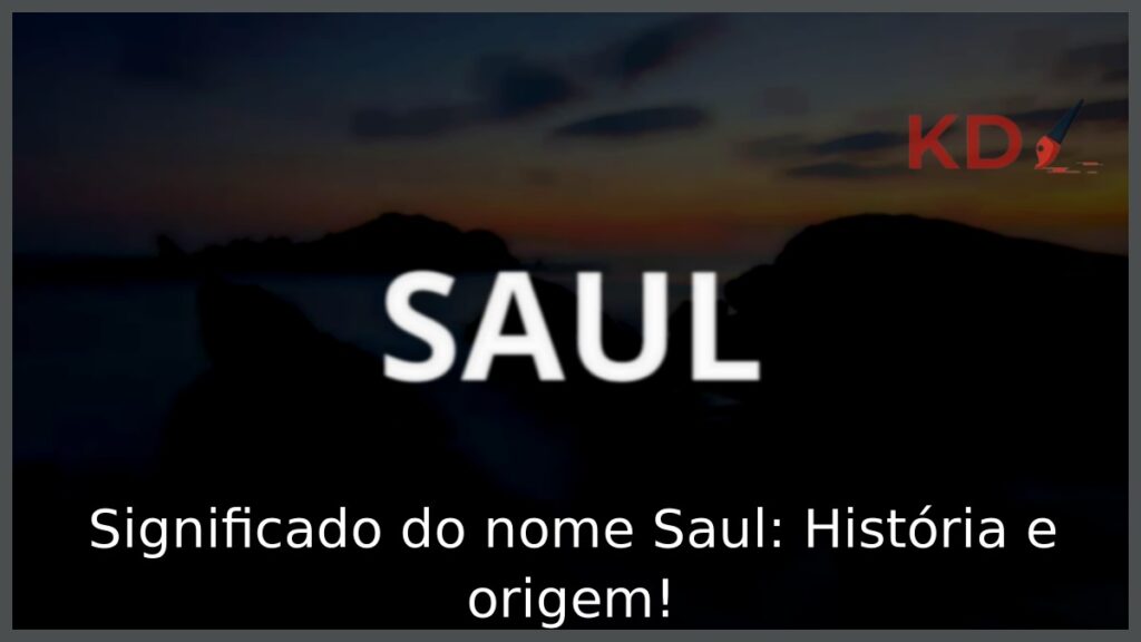 Significado do nome Saul: História e origem! 1 Significado do nome Saul: História e origem!