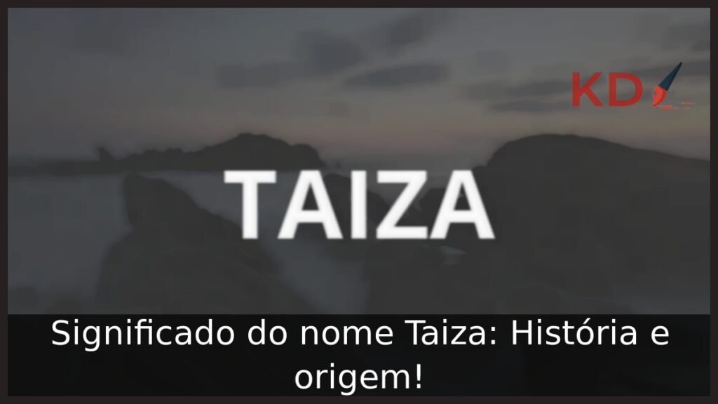 Significado do nome Taiza: História e origem! 1 Significado do nome Taiza: História e origem!