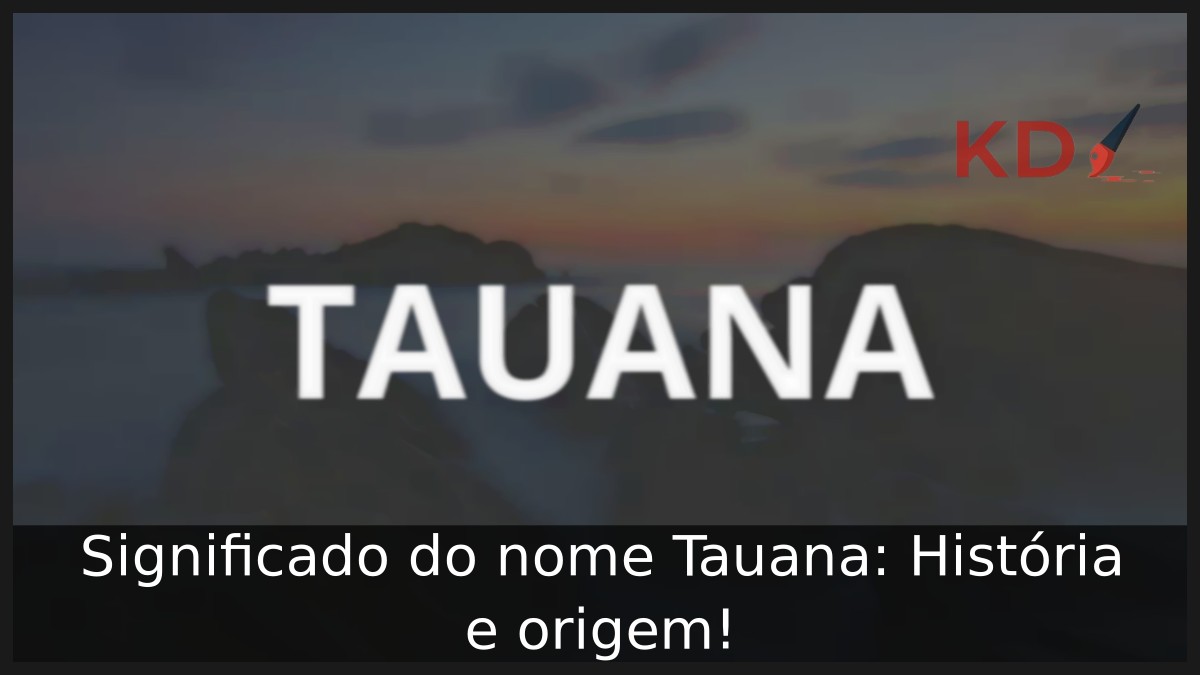 Significado do nome Tauana: História e origem! 3 Significado do nome Tauana: História e origem!