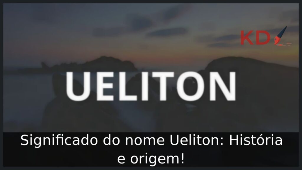 Significado do nome Ueliton: História e origem! 1 Significado do nome Ueliton: História e origem!