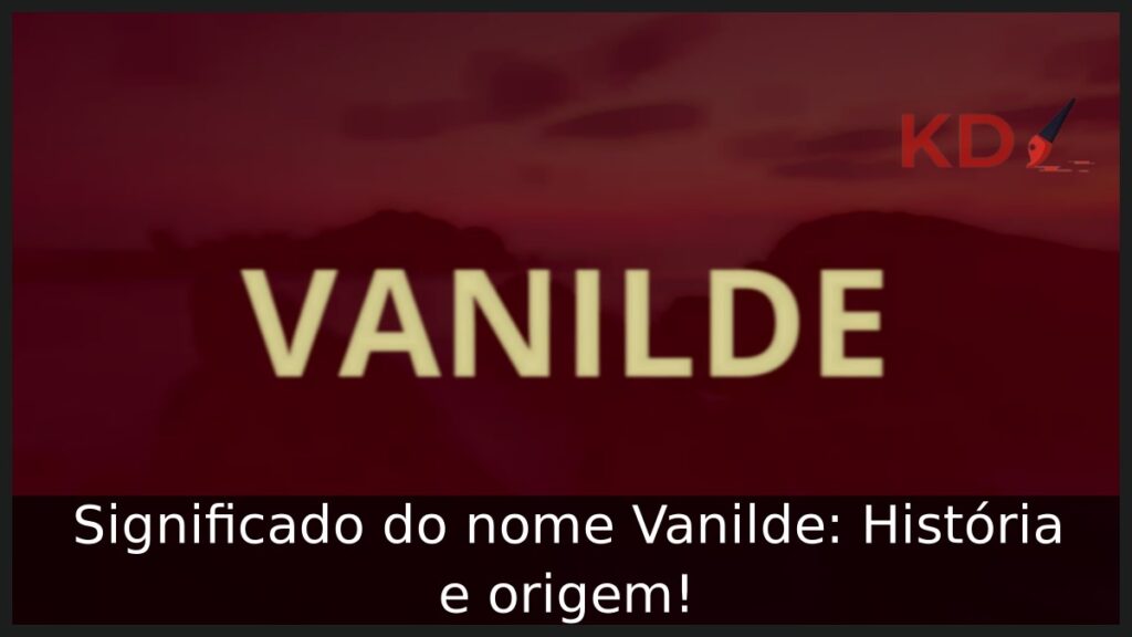 Significado do nome Vanilde: História e origem! 1 Significado do nome Vanilde: História e origem!