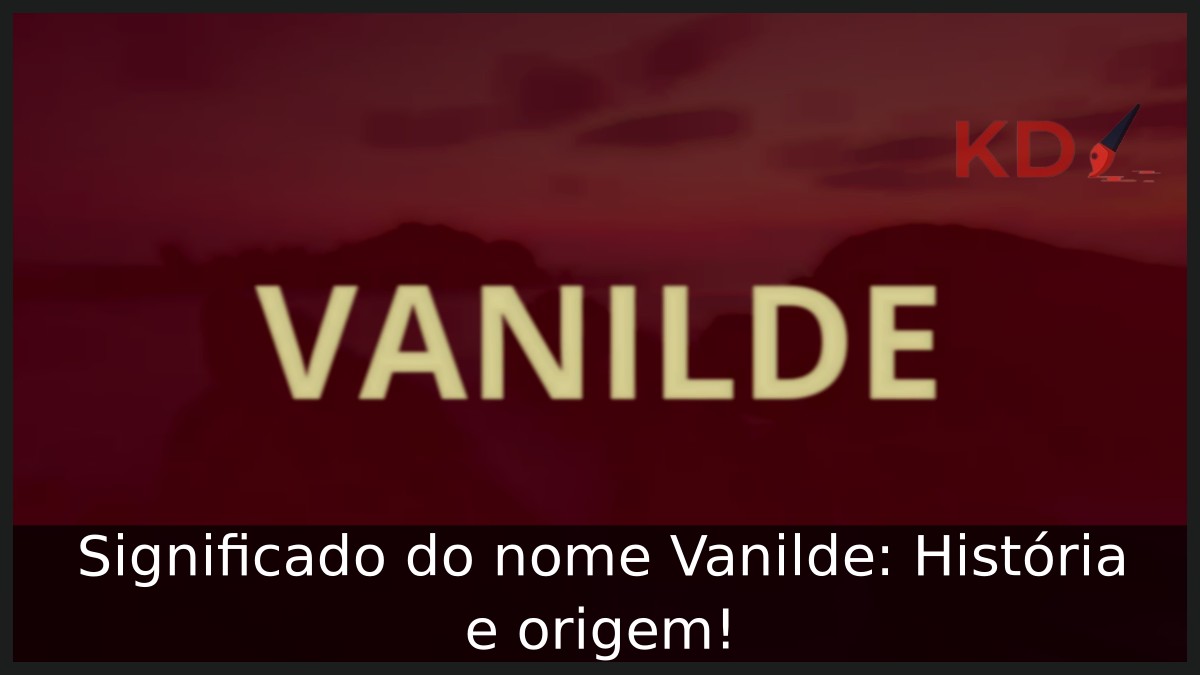 Significado do nome Vanilde: História e origem!