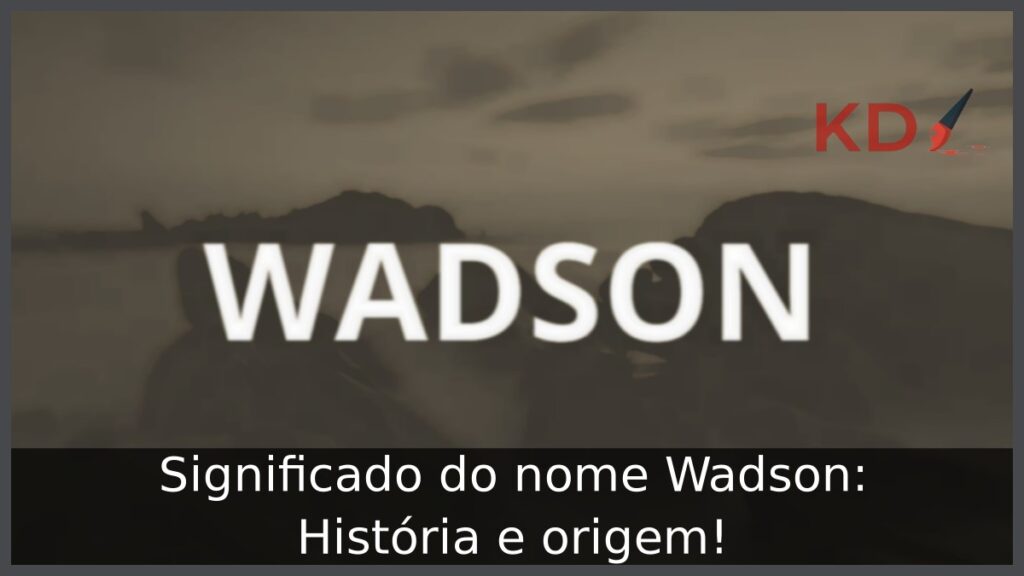 Significado do nome Wadson: História e origem! 1 Significado do nome Wadson: História e origem!