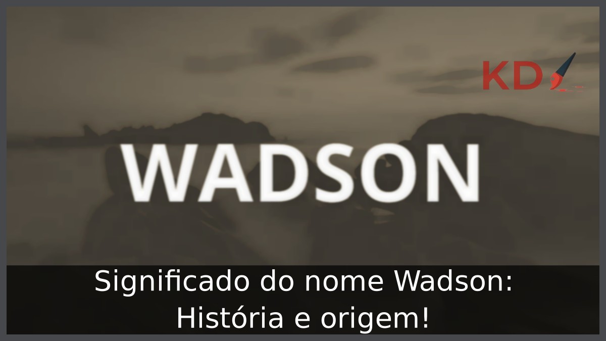 Significado do nome Wadson: História e origem! 1 Significado do nome Wadson: História e origem!