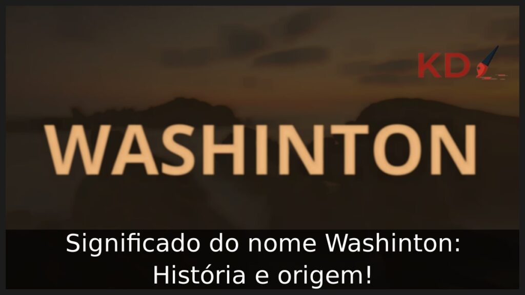 Significado do nome Washinton: História e origem! 1 Significado do nome Washinton: História e origem!