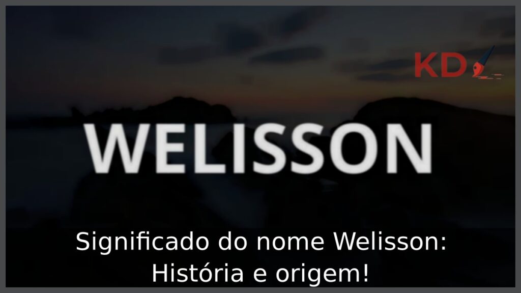 Significado do nome Welisson: História e origem! 1 Significado do nome Welisson: História e origem!
