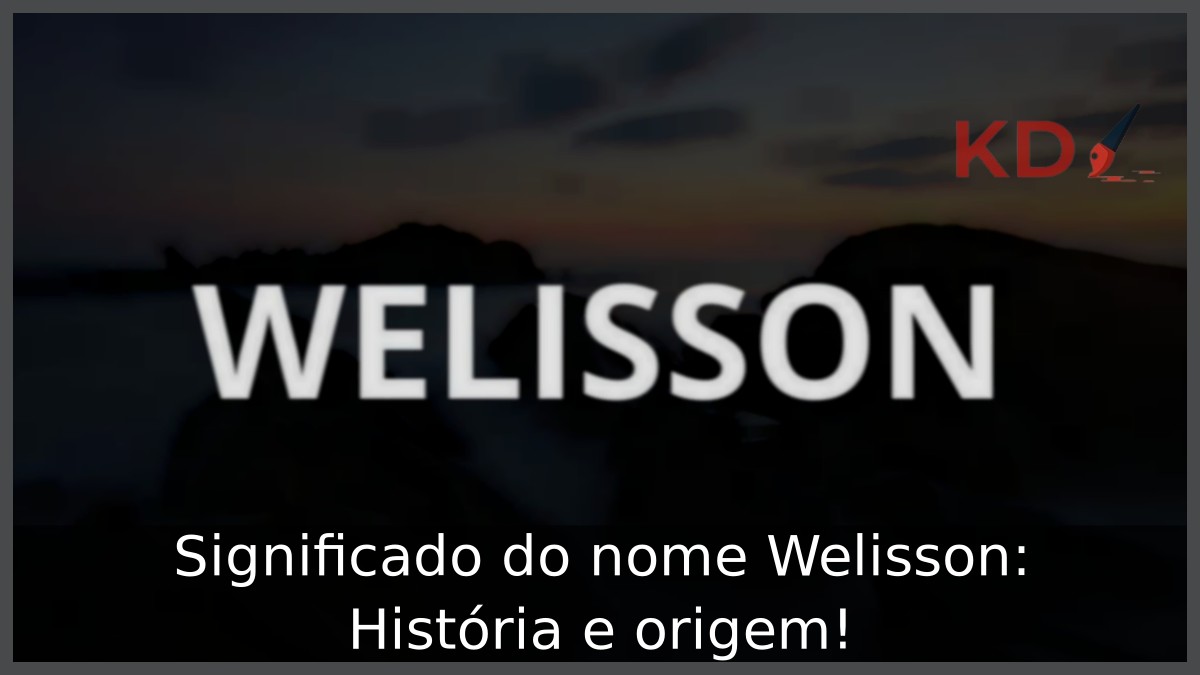 Significado do nome Welisson: História e origem! 10 Significado do nome Welisson: História e origem!