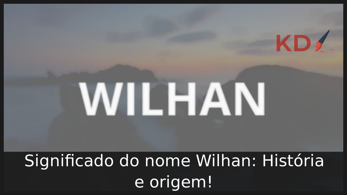 Significado do nome Wilhan: História e origem! 3 Significado do nome Wilhan: História e origem!