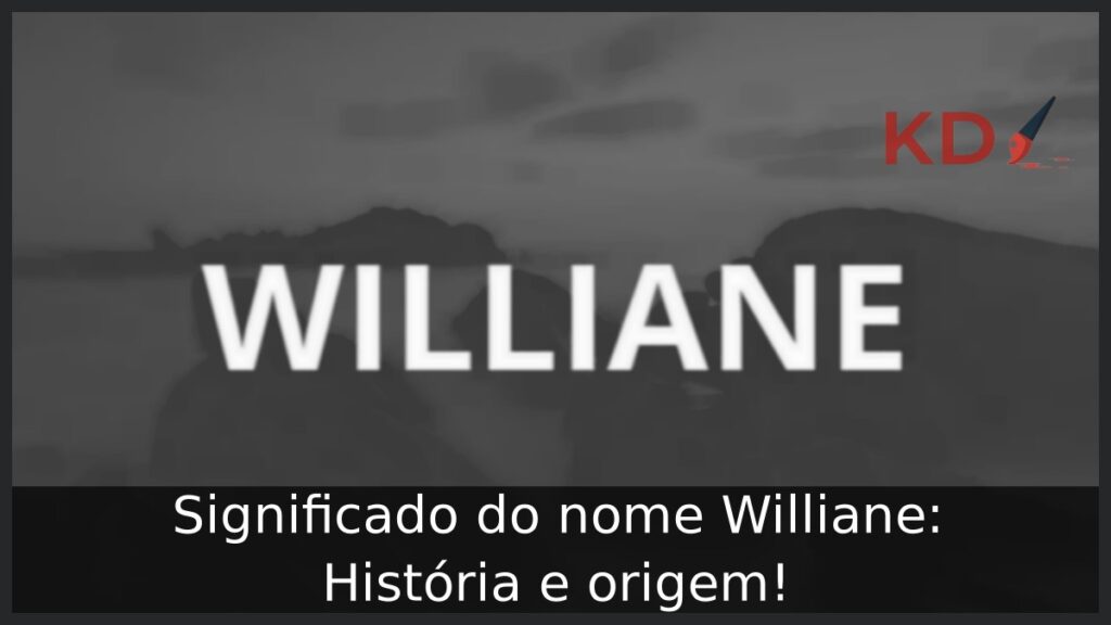 Significado do nome Williane: História e origem! 1 Significado do nome Williane: História e origem!
