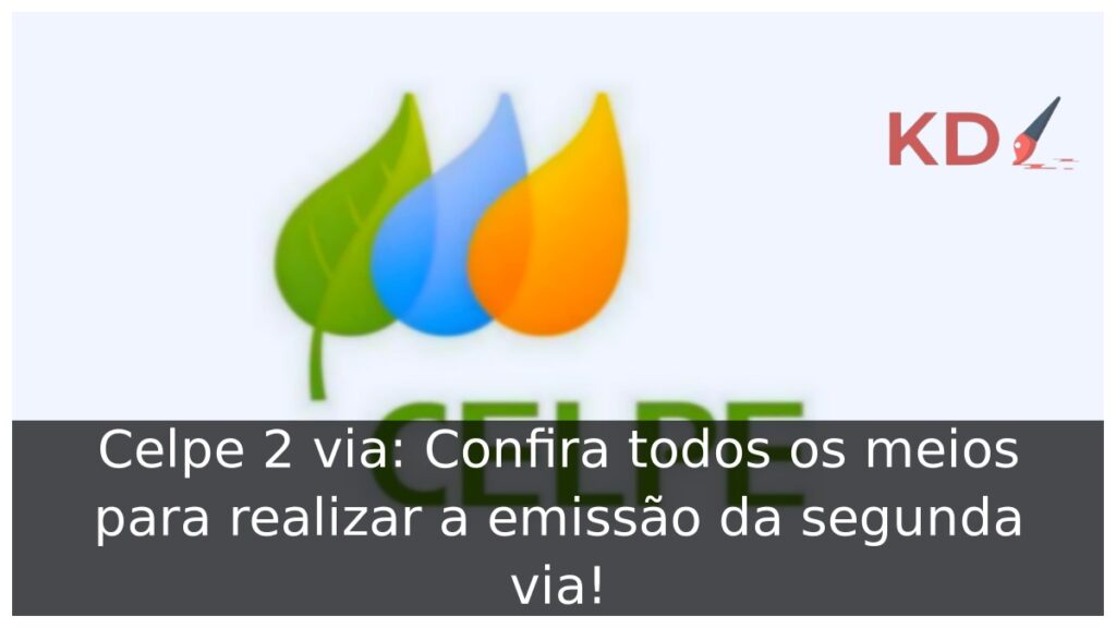 Celpe 2 via: Confira todos os meios para realizar a emissão da segunda via!