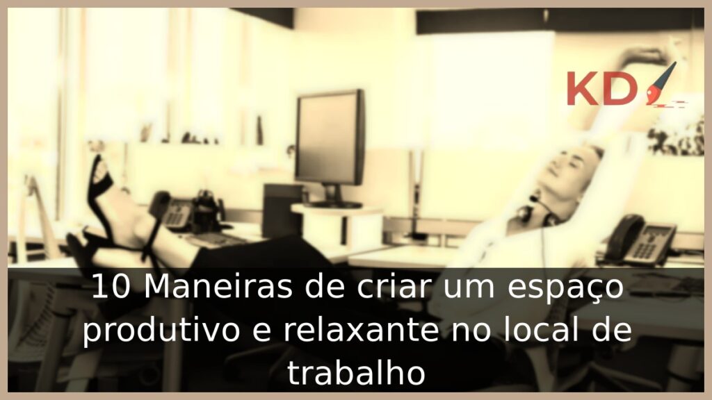 criar um espaço produtivo e relaxante no local de trabalho