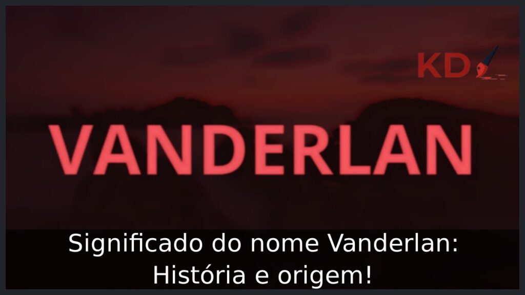 Significado do nome Vanderlan: História e origem! 1 Significado do nome Vanderlan: História e origem!