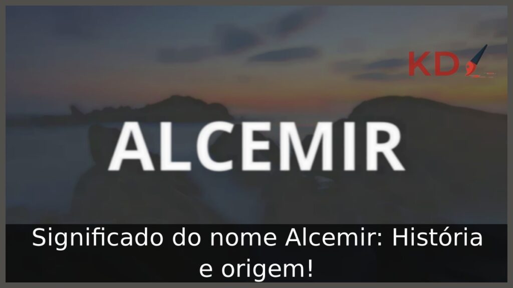 Significado do nome Alcemir: História e origem!