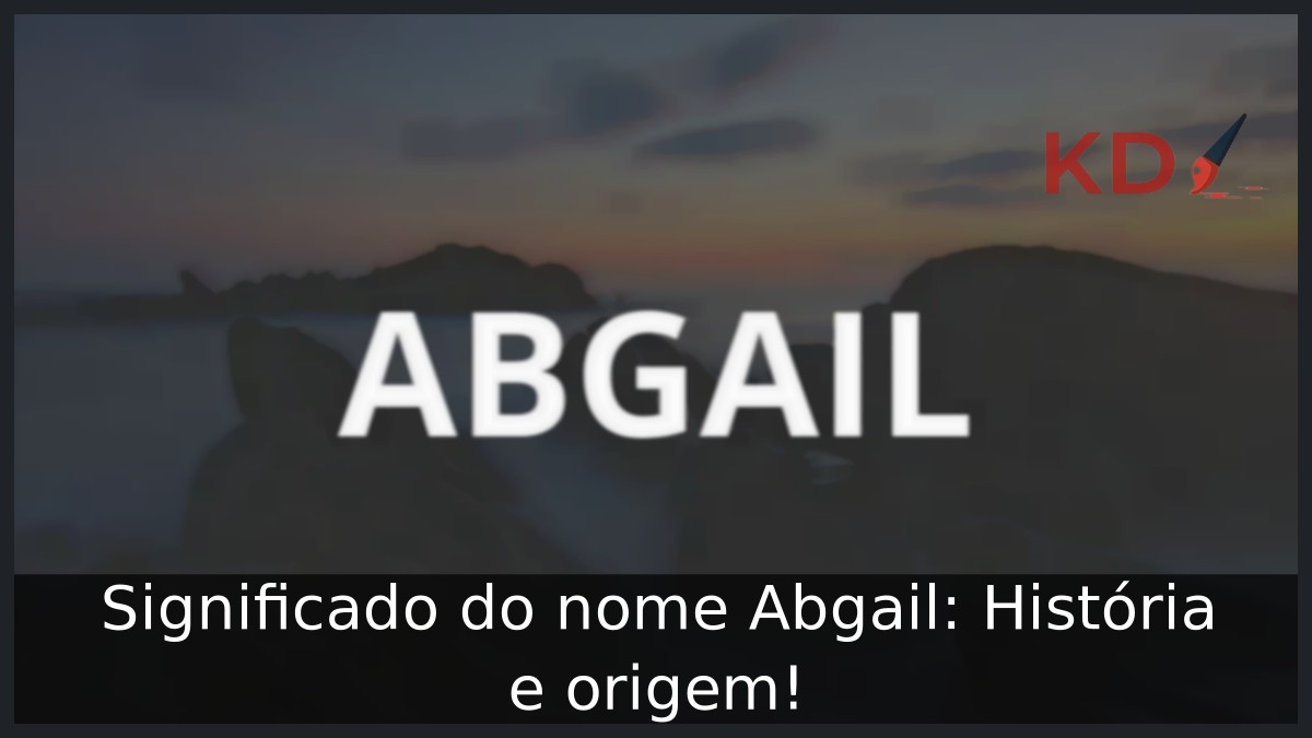 Significado do nome Abgail: História e origem! 2 Significado do nome Abgail: História e origem!