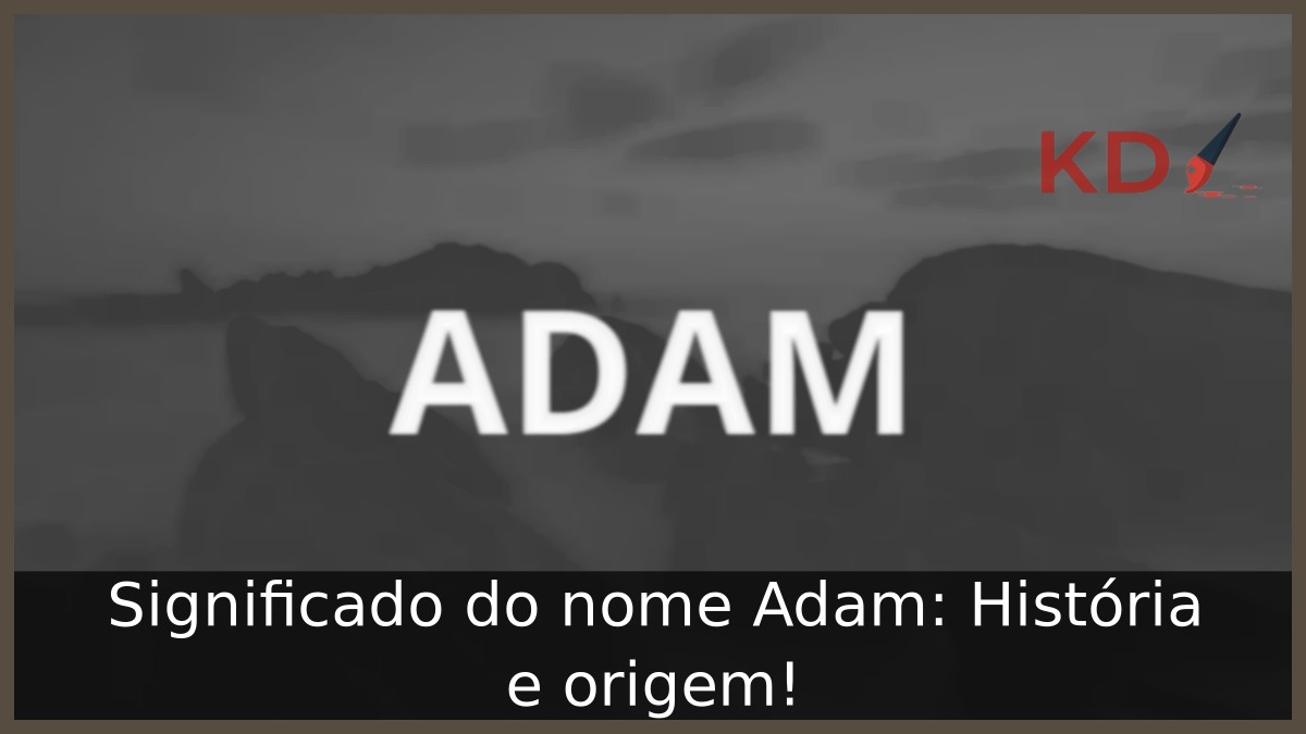 Significado do nome Adam: História e origem!