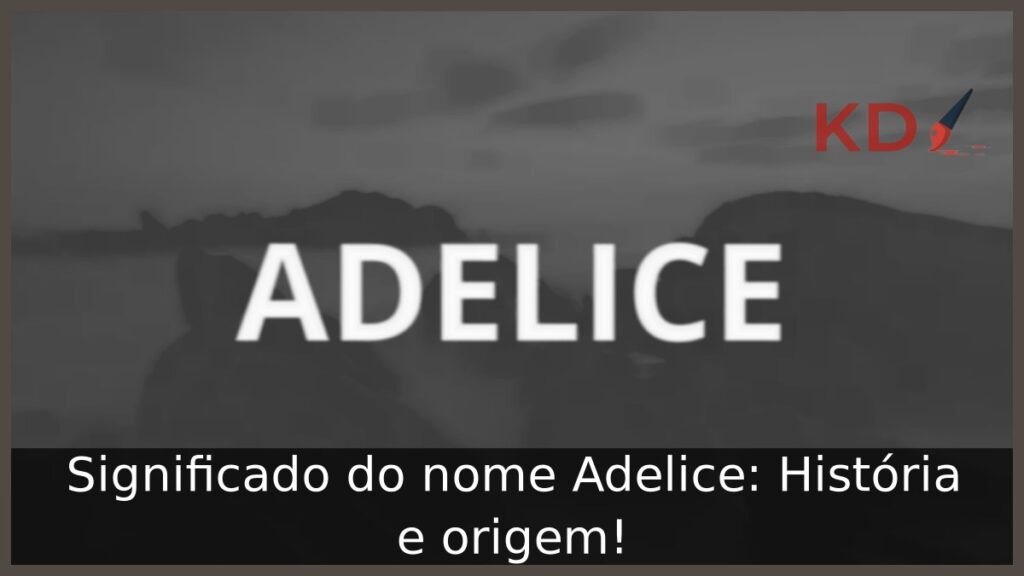 Significado do nome Adelice: História e origem!