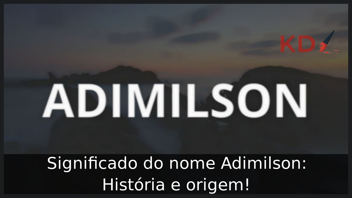 Significado do nome Adimilson: História e origem! 2 Significado do nome Adimilson: História e origem!