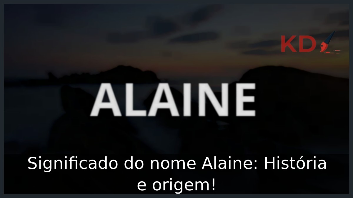 Significado do nome Alaine: História e origem! 9 Significado do nome Alaine: História e origem!